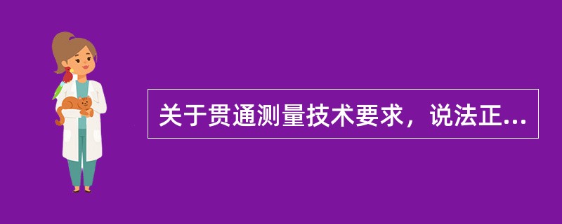 关于贯通测量技术要求，说法正确的是（）