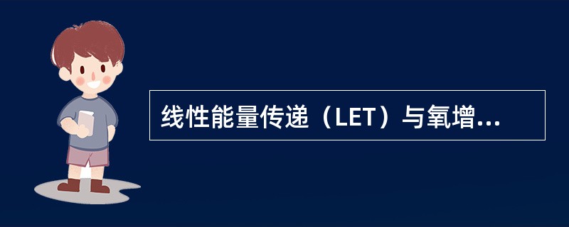 线性能量传递（LET）与氧增强比的关系是（）