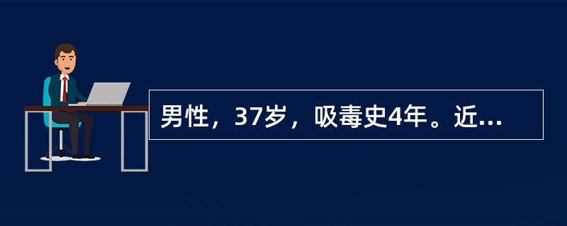 男性，37岁，吸毒史4年。近一个月低烧，浅表淋巴结肿大。患者抱怨2年前在体检中心