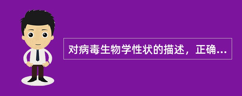 对病毒生物学性状的描述，正确的是（）