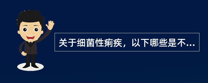 关于细菌性痢疾，以下哪些是不正确的（）