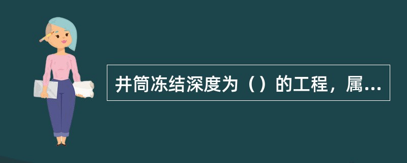 井筒冻结深度为（）的工程，属于中型建设工程规模。