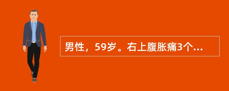 男性，59岁。右上腹胀痛3个月伴黄疸1月余。查体：肝肋下3cm，剑突下5cm，质