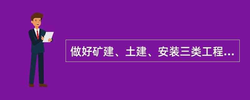 做好矿建、土建、安装三类工程综合进度平衡，要求做到（）