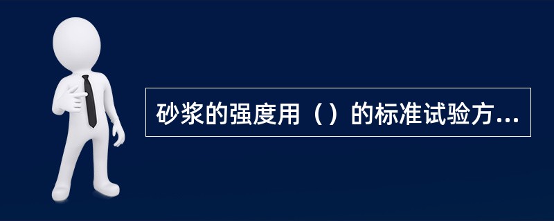 砂浆的强度用（）的标准试验方法确定。根据试验结果分为M2．5M10、M15等5个