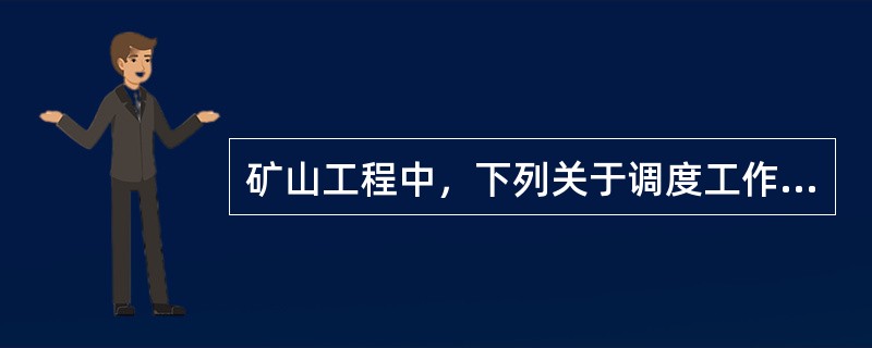 矿山工程中，下列关于调度工作做法的说法，是不正确的是（）