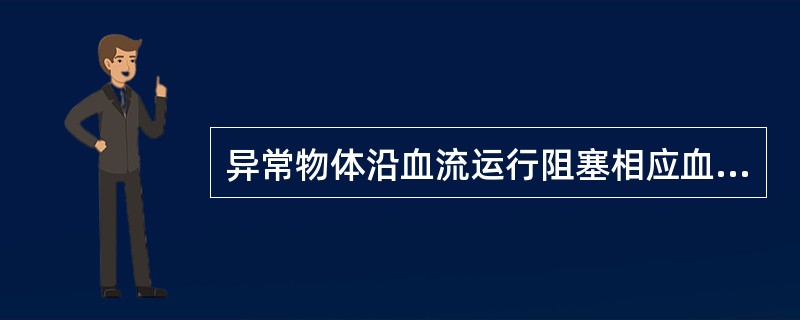 异常物体沿血流运行阻塞相应血管的过程叫（）