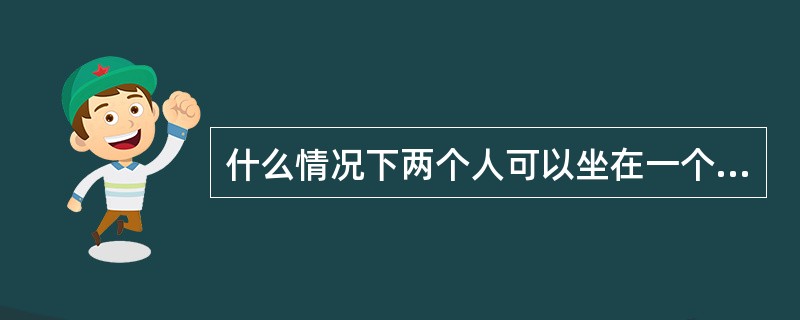 什么情况下两个人可以坐在一个座位上而使用一个安全带？