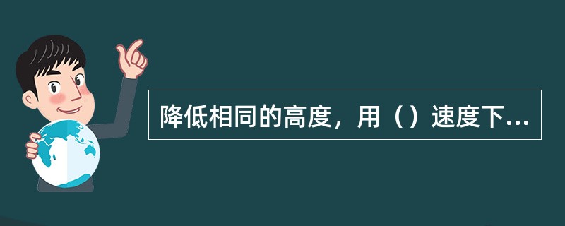 降低相同的高度，用（）速度下滑，可以得到最大飞行距离。