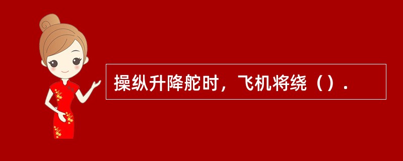 操纵升降舵时，飞机将绕（）.