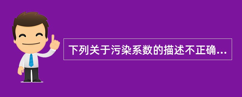 下列关于污染系数的描述不正确的是（）.