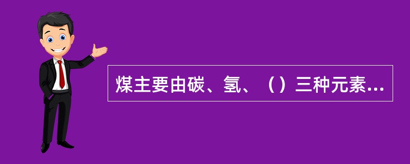 煤主要由碳、氢、（）三种元素构成的有机物。