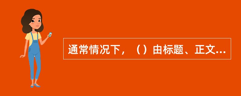 通常情况下，（）由标题、正文、随文和广告语4个部分组成