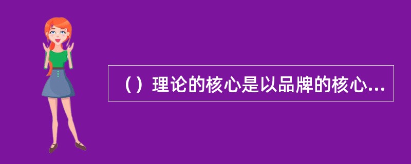 （）理论的核心是以品牌的核心价值和意义建立品牌的永久生命力。