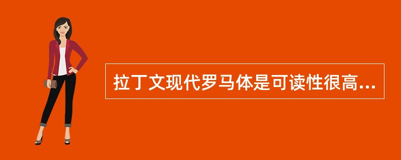 拉丁文现代罗马体是可读性很高的字体，特点是粗细（），字角与相交笔划呈锐角。