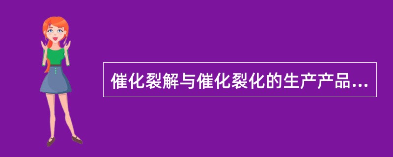 催化裂解与催化裂化的生产产品相比（）。