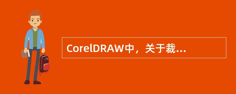 CorelDRAW中，关于裁刀工具的描述不正确的是（）
