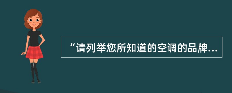 “请列举您所知道的空调的品牌”这种再生知名度调查一般可用在（）。