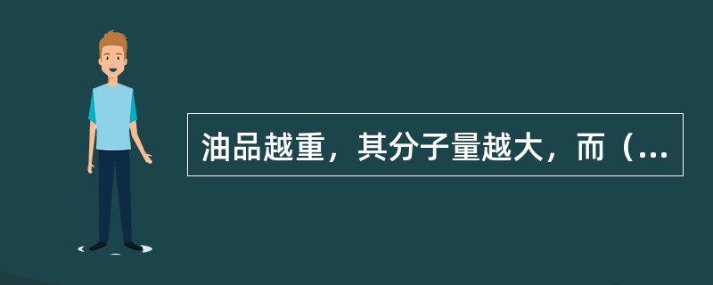 油品越重，其分子量越大，而（）越低。