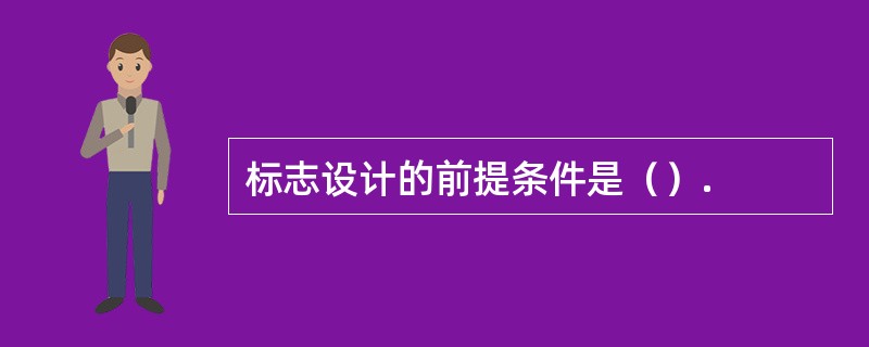 标志设计的前提条件是（）.