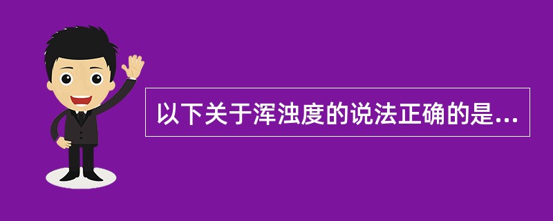 以下关于浑浊度的说法正确的是（）.