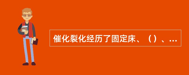 催化裂化经历了固定床、（）、流化床三个阶段。