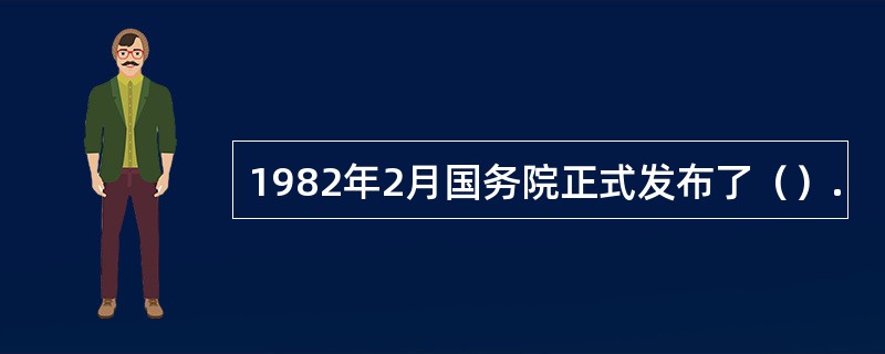 1982年2月国务院正式发布了（）.