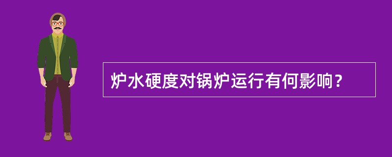 炉水硬度对锅炉运行有何影响？