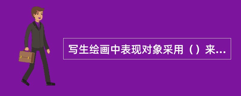 写生绘画中表现对象采用（）来确定形态。