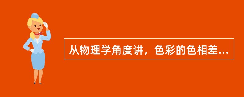 从物理学角度讲，色彩的色相差异是由（）决定的。