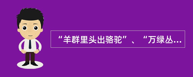 “羊群里头出骆驼”、“万绿丛中一点红”是采用平面构成的基本形式中的（）。