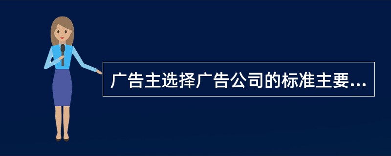 广告主选择广告公司的标准主要有（）。