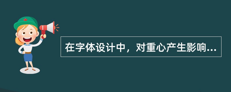 在字体设计中，对重心产生影响的因素有（）