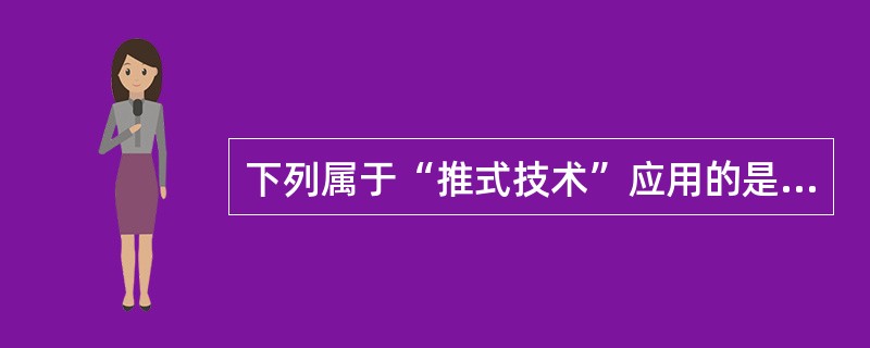 下列属于“推式技术”应用的是（）。