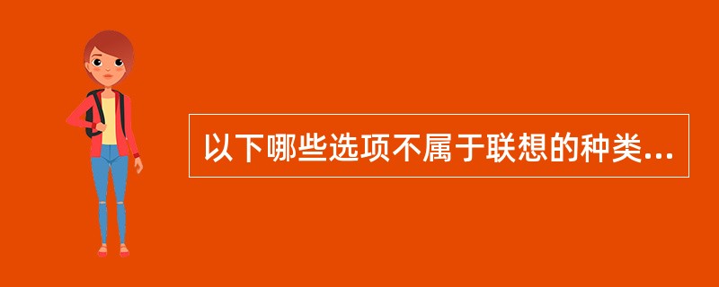 以下哪些选项不属于联想的种类（）