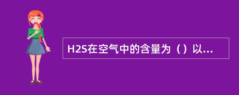 H2S在空气中的含量为（）以上时可使人立即中毒。