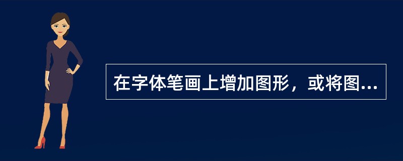 在字体笔画上增加图形，或将图形作为字体的背景，是（）的方法。