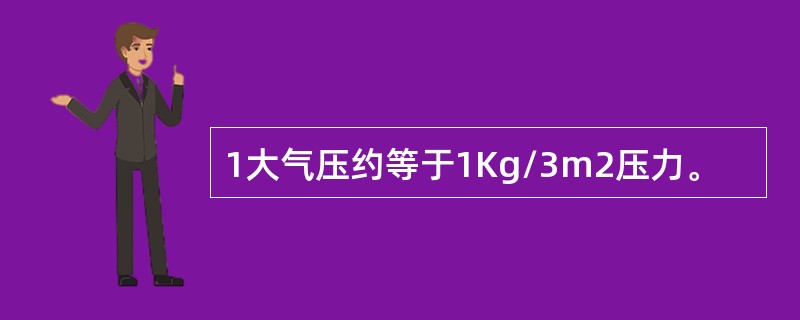 1大气压约等于1Kg/3m2压力。