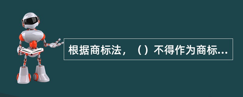 根据商标法，（）不得作为商标使用。