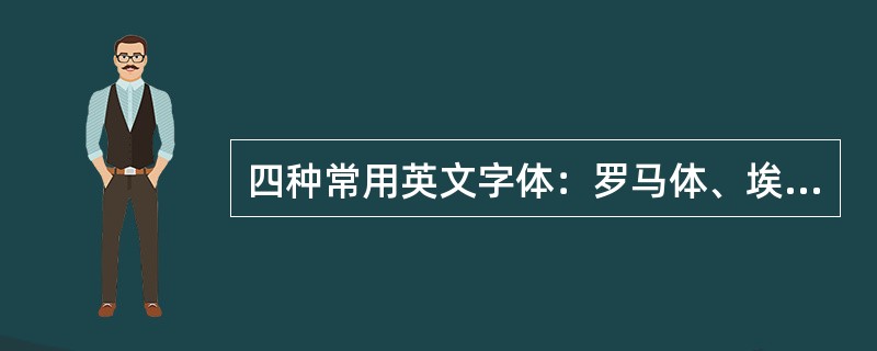 四种常用英文字体：罗马体、埃及体、手写体、（）