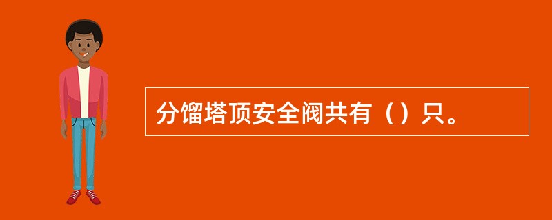 分馏塔顶安全阀共有（）只。