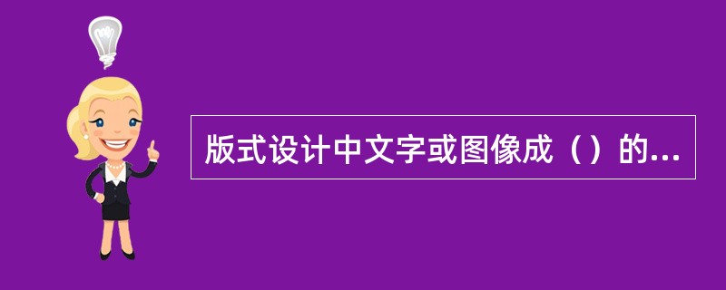 版式设计中文字或图像成（）的设计，称为连页或展开页设计。