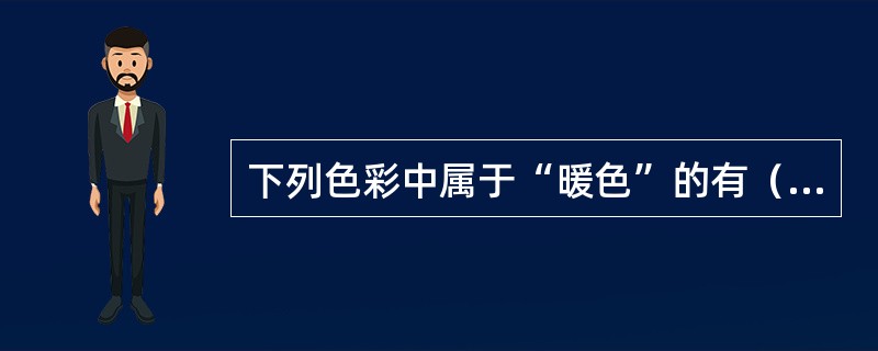 下列色彩中属于“暖色”的有（）。