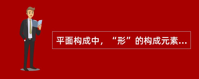 平面构成中，“形”的构成元素包括（）.