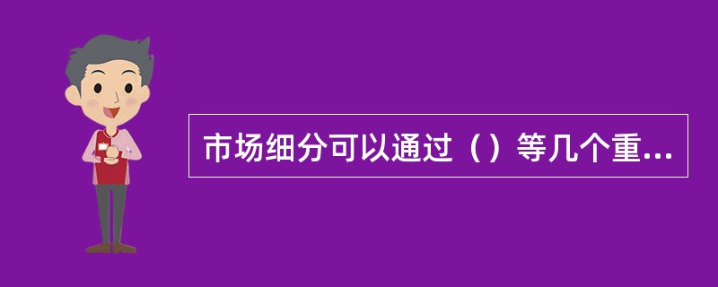 市场细分可以通过（）等几个重要变量进行。