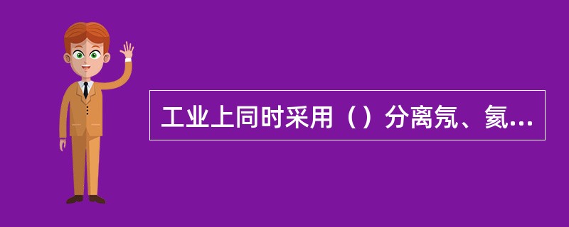 工业上同时采用（）分离氖、氦混合气，从而得到较纯的氖、氦气。