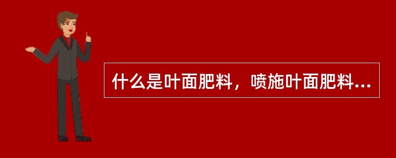 什么是叶面肥料，喷施叶面肥料有什么作用？