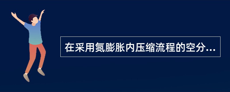 在采用氮膨胀内压缩流程的空分装置正常生产中，若在一定范围内开大高压节流阀，则下塔
