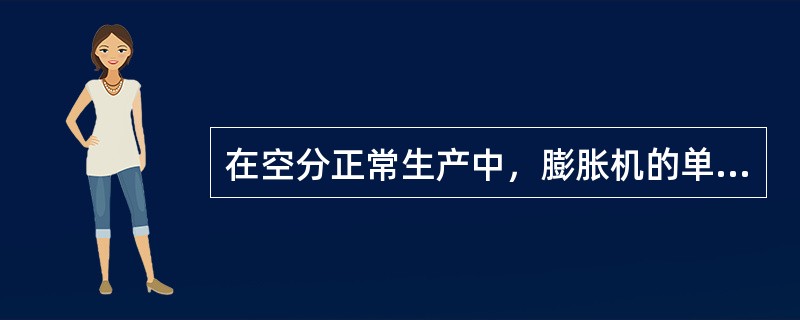 在空分正常生产中，膨胀机的单位制冷量随着膨胀机机前压力的提高而（）。