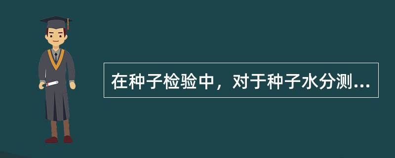 在种子检验中，对于种子水分测定的意义，以下说法正确的是（）